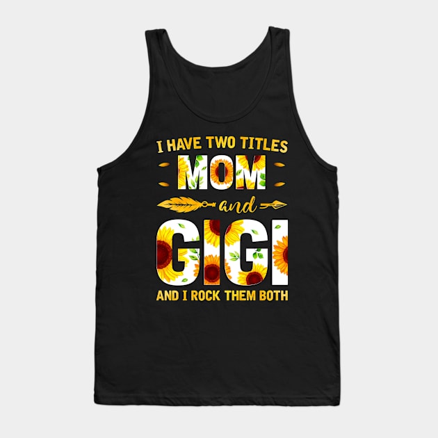 I Have Two Titles Mom And Gigi Sunflower Tank Top by Albatross